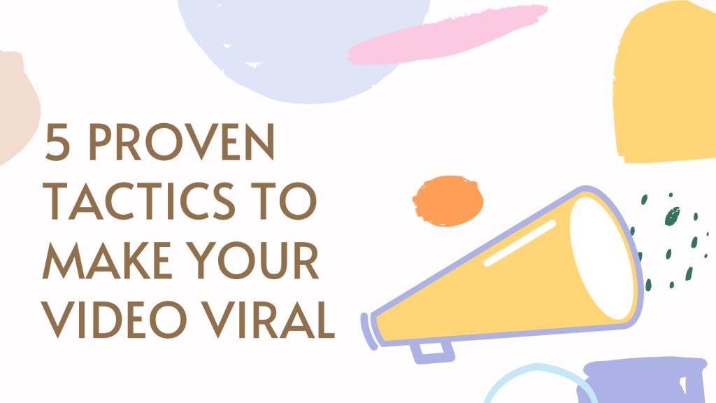 5 Proven Tactics to Make Your Video Viral
