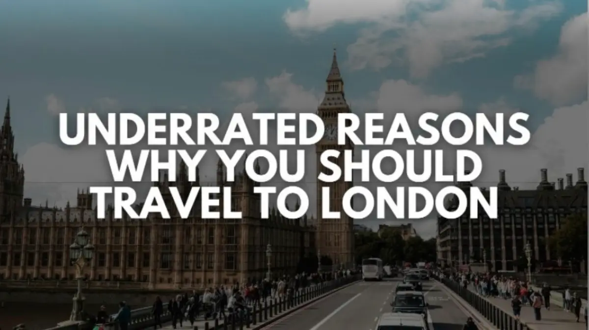 Big Ben and Westminster Bridge in London with traffic and pedestrians, overlaid with text about underrated reasons to travel to London